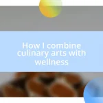 How I combine culinary arts with wellness