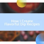 How I Create Flavorful Dip Recipes