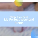 How I Curate My Perfect Weekend Picnic