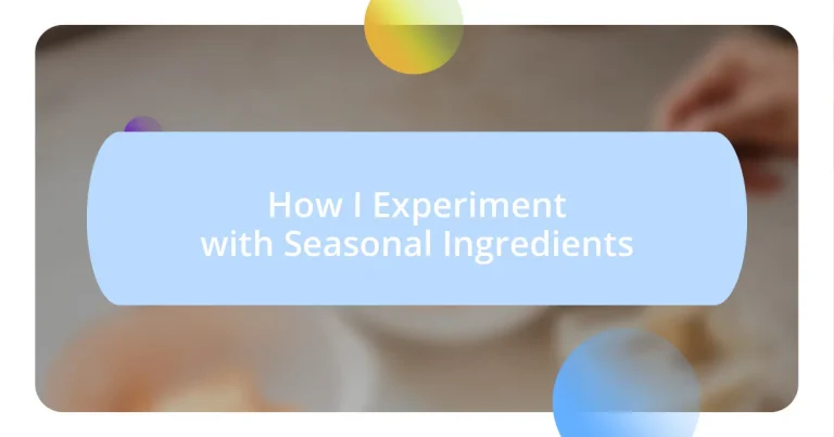 How I Experiment with Seasonal Ingredients