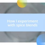 How I experiment with spice blends