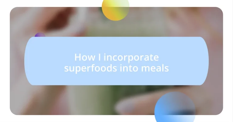 How I incorporate superfoods into meals