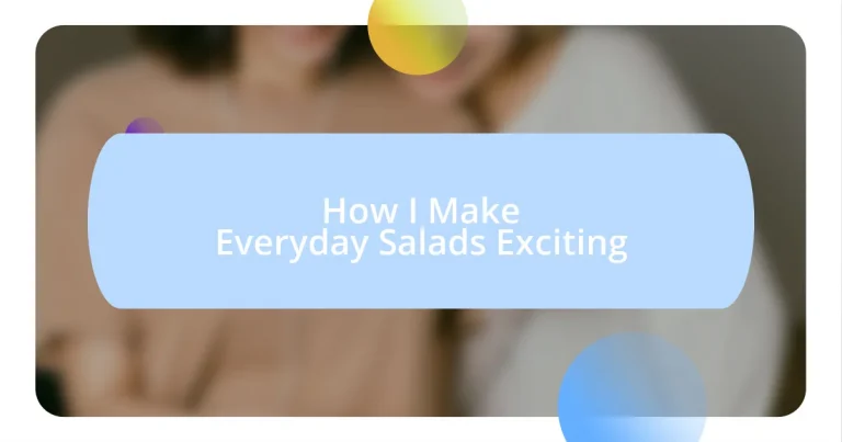 How I Make Everyday Salads Exciting