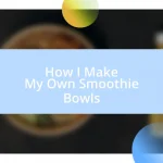 How I Make My Own Smoothie Bowls