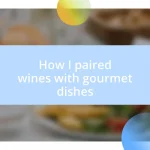 How I paired wines with gourmet dishes