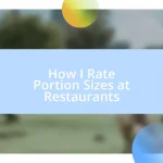 How I Rate Portion Sizes at Restaurants