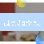 How I Transform Leftovers into Snacks