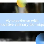 My experience with innovative culinary techniques