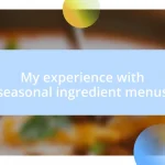 My experience with seasonal ingredient menus