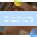 My favorite cooking techniques revealed