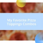 My Favorite Pizza Toppings Combos