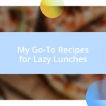 My Go-To Recipes for Lazy Lunches