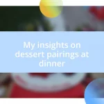 My insights on dessert pairings at dinner