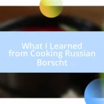 What I Learned from Cooking Russian Borscht