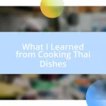 What I Learned from Cooking Thai Dishes