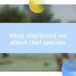 What impressed me about chef specials