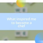 What inspired me to become a chef