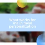 What works for me in meal personalization