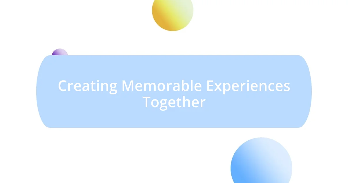 Creating Memorable Experiences Together